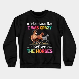 Let_s Face It I Was Crazy Before The Horse Crewneck Sweatshirt